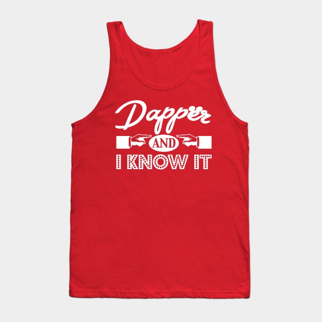 Dapper and I Know It! Tank Top by PopCultureShirts